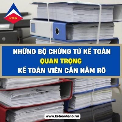 Các Bộ Chứng Từ Kế Toán Quan Trọng Kế Toán Viên Cần Nắm Rõ