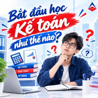 Bắt Đầu Học Kế Toán Như Thế Nào? Lộ Trình Chi Tiết Cho Người Mới